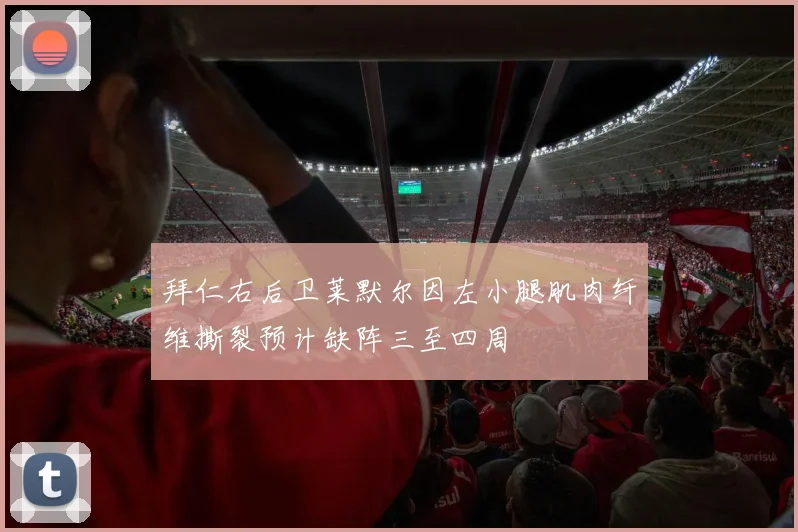 拜仁右后卫莱默尔因左小腿肌肉纤维撕裂预计缺阵三至四周