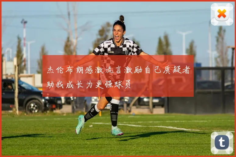 杰伦布朗感激流言激励自己质疑者助我成长为更强球员